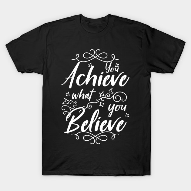 You Achieve What You Believe Workout Motivation T-Shirt T-Shirt by Melanificent1